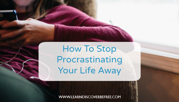 How To Stop Procrastinating Your Life Away