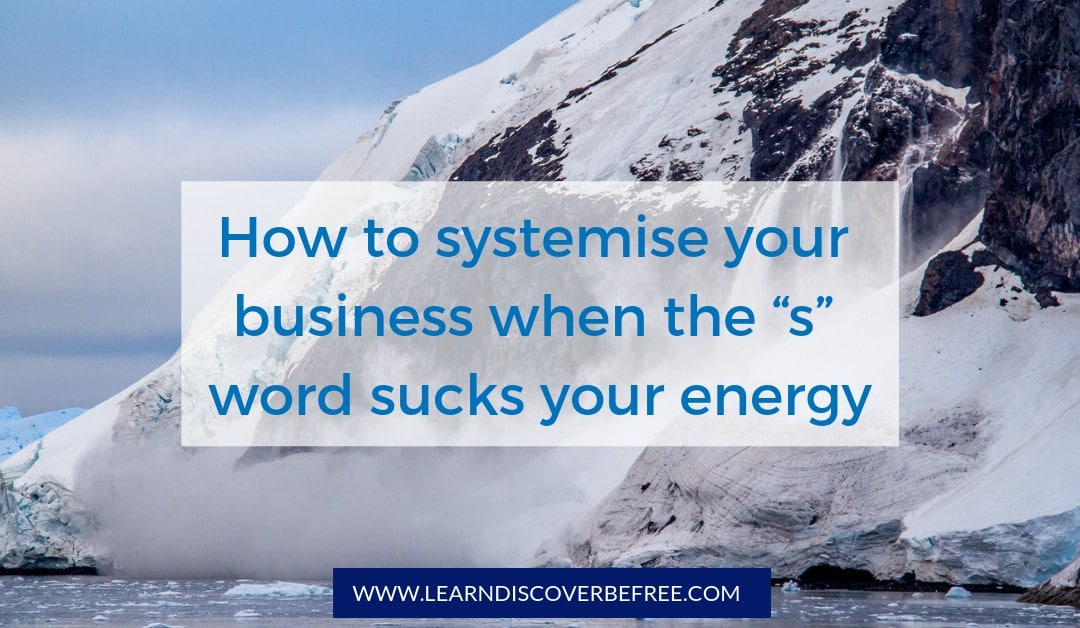 How to systemise your business when the “s” word sucks your energy
