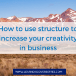 How to use structure to increase your creativity in business