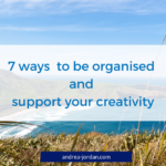 7 ways to be organised and support your creativity
