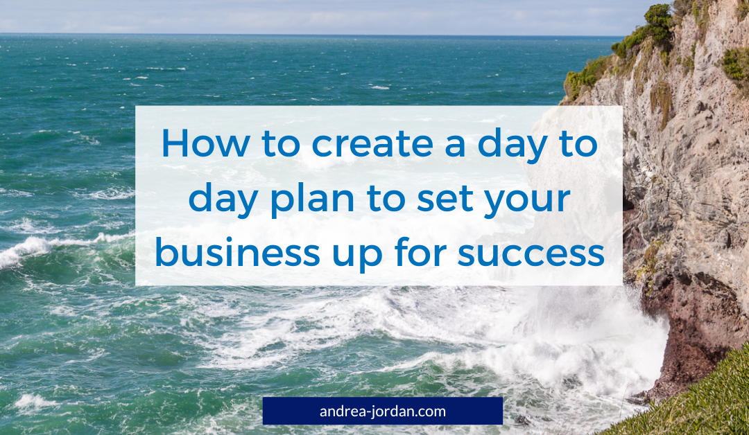 How to create a day to day plan to set your business up for success
