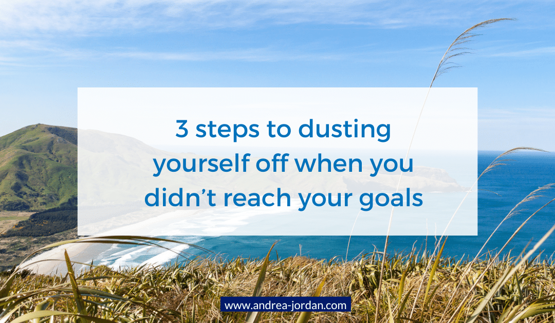 3 steps to dusting yourself off when you didn’t reach your goals